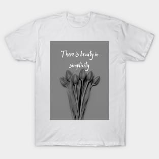 There is beauty in simplicity T-Shirt